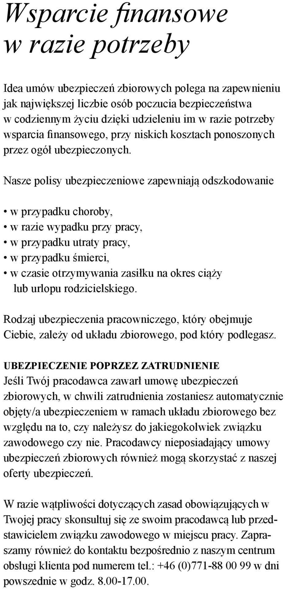 Nasze polisy ubezpieczeniowe zapewniają odszkodowanie w przypadku choroby, w razie wypadku przy pracy, w przypadku utraty pracy, w przypadku śmierci, w czasie otrzymywania zasiłku na okres ciąży lub