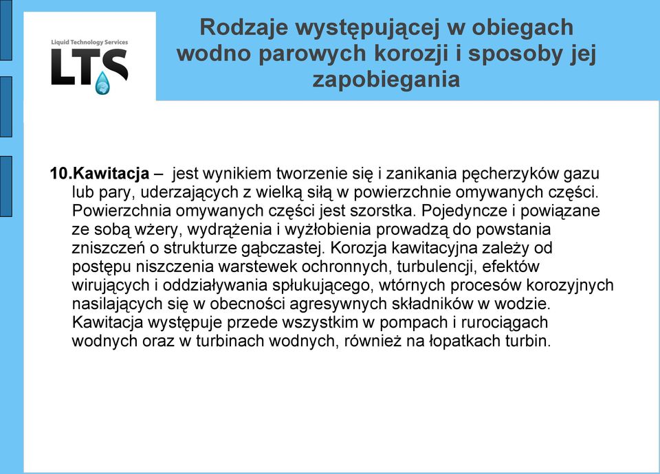 Korozja kawitacyjna zależy od postępu niszczenia warstewek ochronnych, turbulencji, efektów wirujących i oddziaływania spłukującego, wtórnych procesów korozyjnych