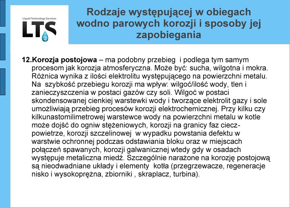 Wilgoć w postaci skondensowanej cienkiej warstewki wody i tworzące elektrolit gazy i sole umożliwiają przebieg procesów korozji elektrochemicznej.
