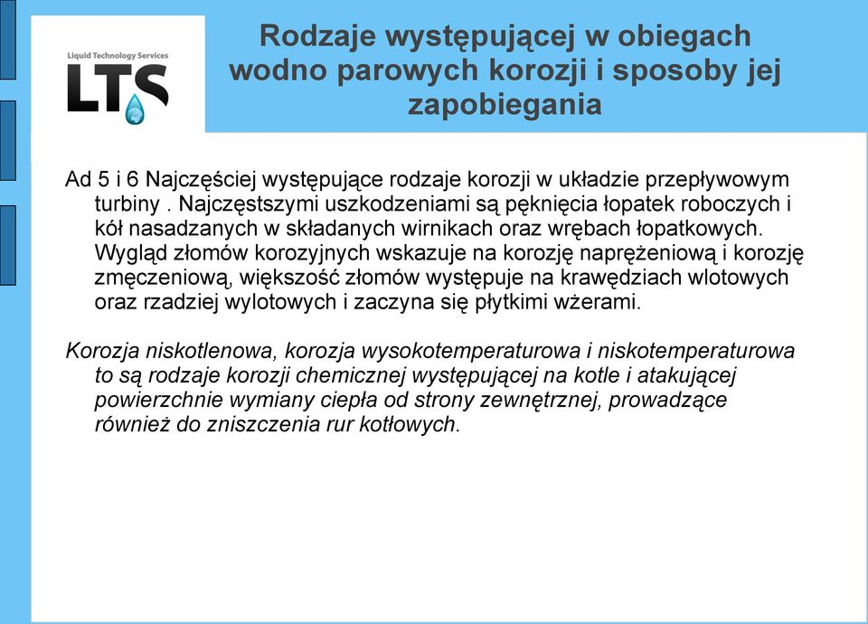 Wygląd złomów korozyjnych wskazuje na korozję naprężeniową i korozję zmęczeniową, większość złomów występuje na krawędziach wlotowych oraz rzadziej wylotowych