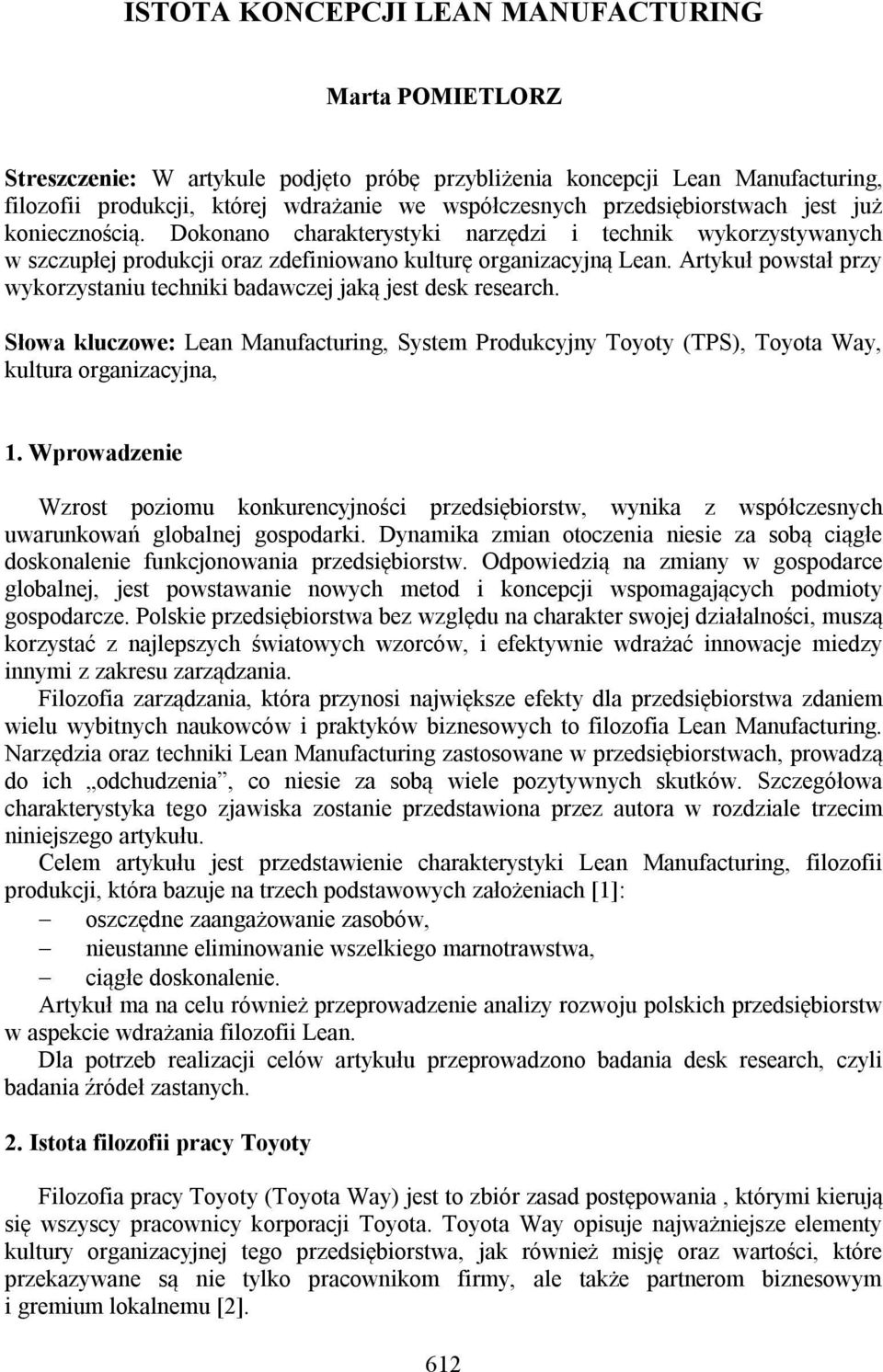 Artykuł powstał przy wykorzystaniu techniki badawczej jaką jest desk research. Słowa kluczowe: Lean Manufacturing, System Produkcyjny Toyoty (TPS), Toyota Way, kultura organizacyjna, 1.