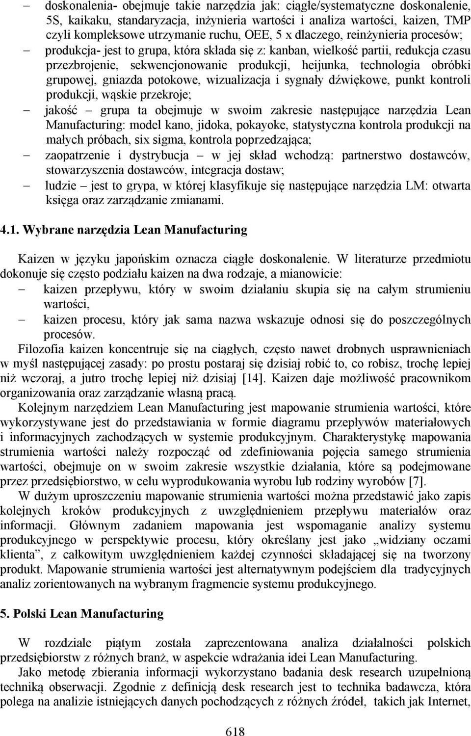 grupowej, gniazda potokowe, wizualizacja i sygnały dźwiękowe, punkt kontroli produkcji, wąskie przekroje; jakość grupa ta obejmuje w swoim zakresie następujące narzędzia Lean Manufacturing: model