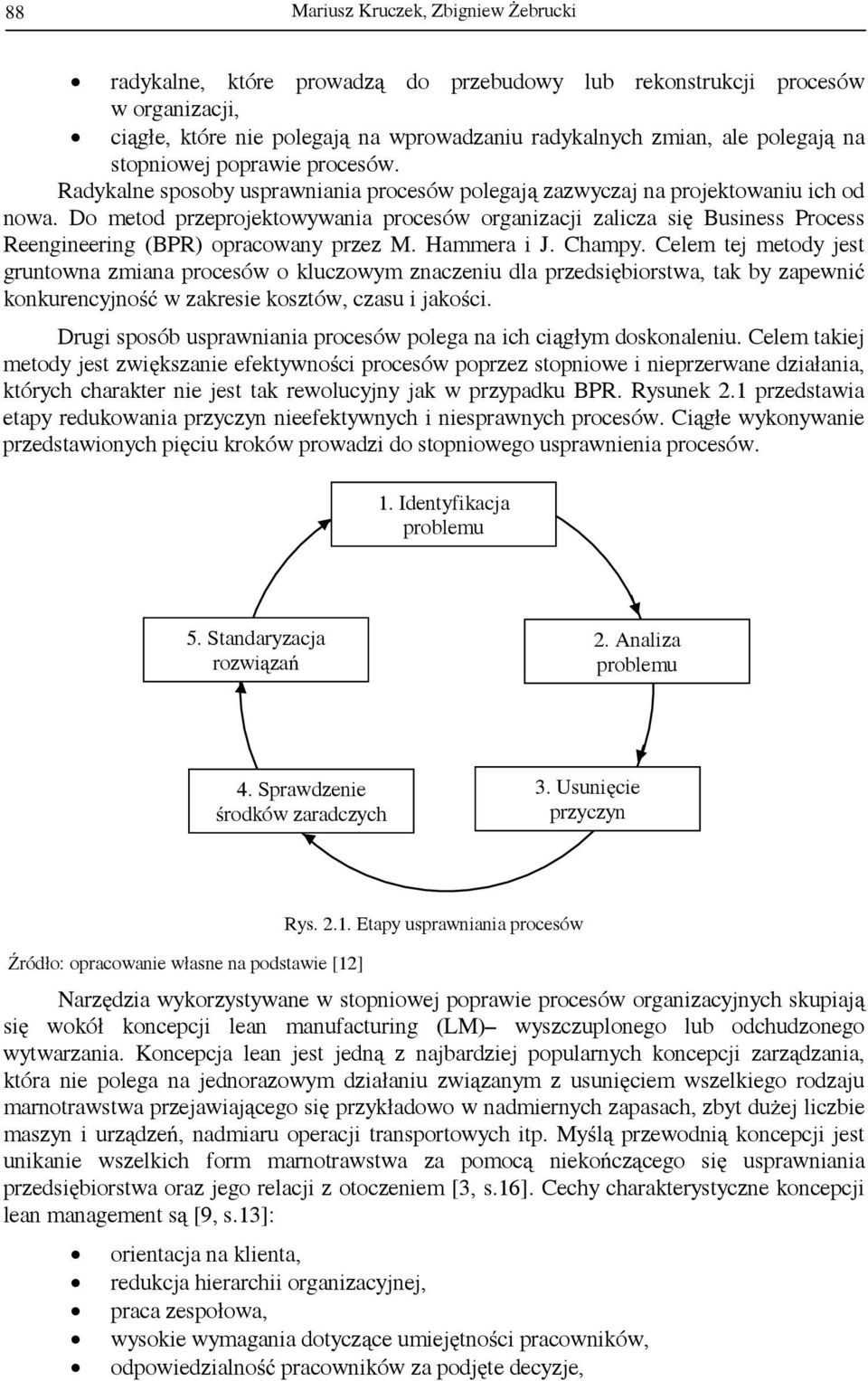 Do metod przeprojektowywania procesów organizacji zalicza się Business Process Reengineering (BPR) opracowany przez M. Hammera i J. Champy.