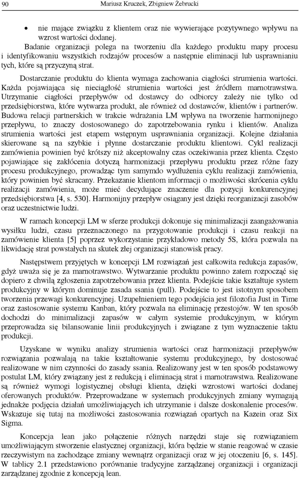 Dostarczanie produktu do klienta wymaga zachowania ciągłości strumienia wartości. Każda pojawiająca się nieciągłość strumienia wartości jest źródłem marnotrawstwa.