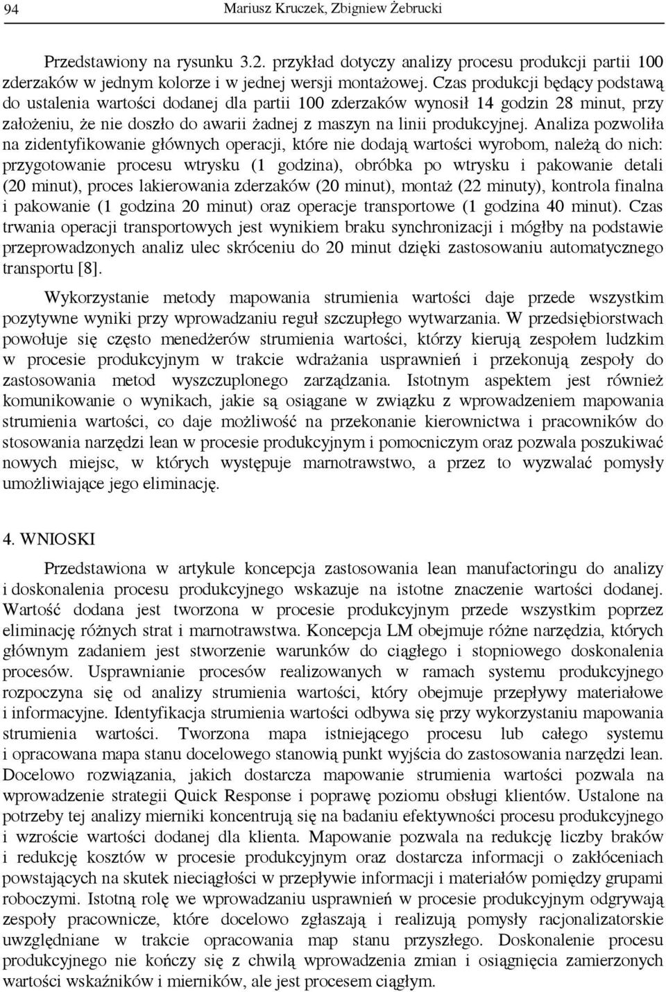 Analiza pozwoliła na zidentyfikowanie głównych operacji, które nie dodają wartości wyrobom, należą do nich: przygotowanie procesu wtrysku (1 godzina), obróbka po wtrysku i pakowanie detali (20