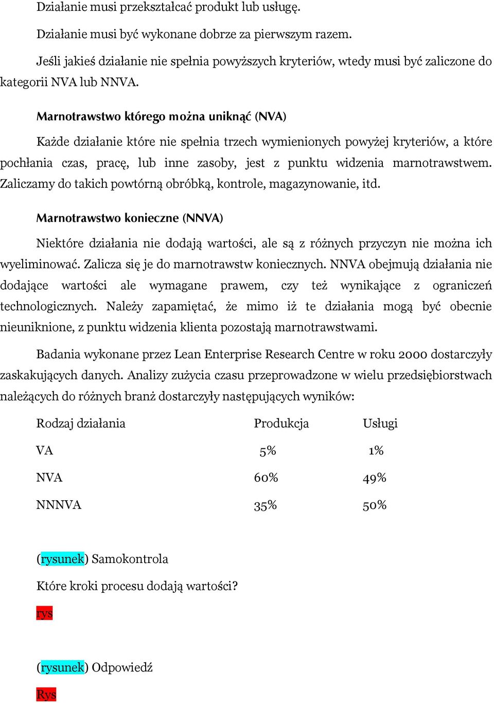 Marnotrawstwo którego można uniknąć (NVA) Każde działanie które nie spełnia trzech wymienionych powyżej kryteriów, a które pochłania czas, pracę, lub inne zasoby, jest z punktu widzenia
