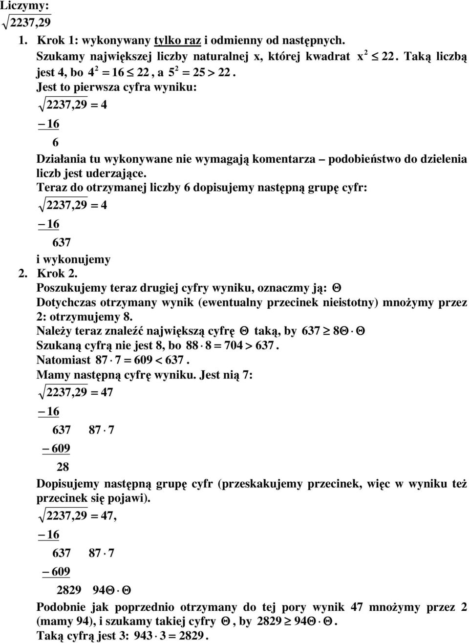 Teraz do otrzymanej liczby 6 dopisujemy następną grupę cyfr: 2237,29 = 4 i wykonujemy 2. Krok 2.