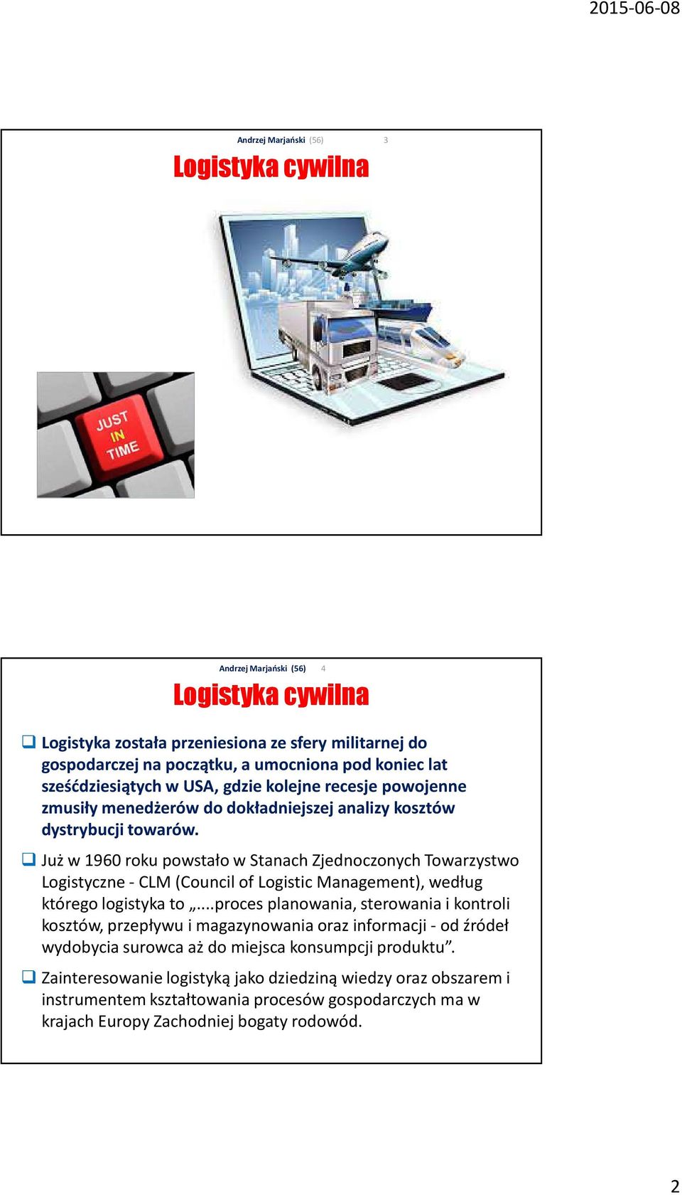 Już w 1960 roku powstało w Stanach Zjednoczonych Towarzystwo Logistyczne -CLM (Councilof Logistic Management), według którego logistyka to.
