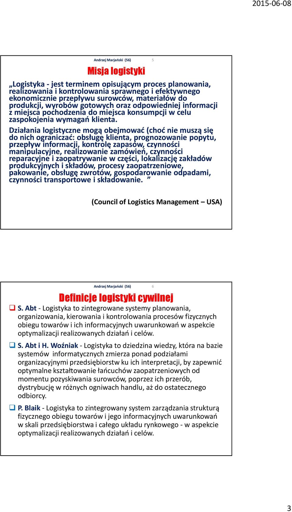 Działania logistyczne mogą obejmować (choć nie muszą się do nich ograniczać: obsługę klienta, prognozowanie popytu, przepływ informacji, kontrolę zapasów, czynności manipulacyjne, realizowanie