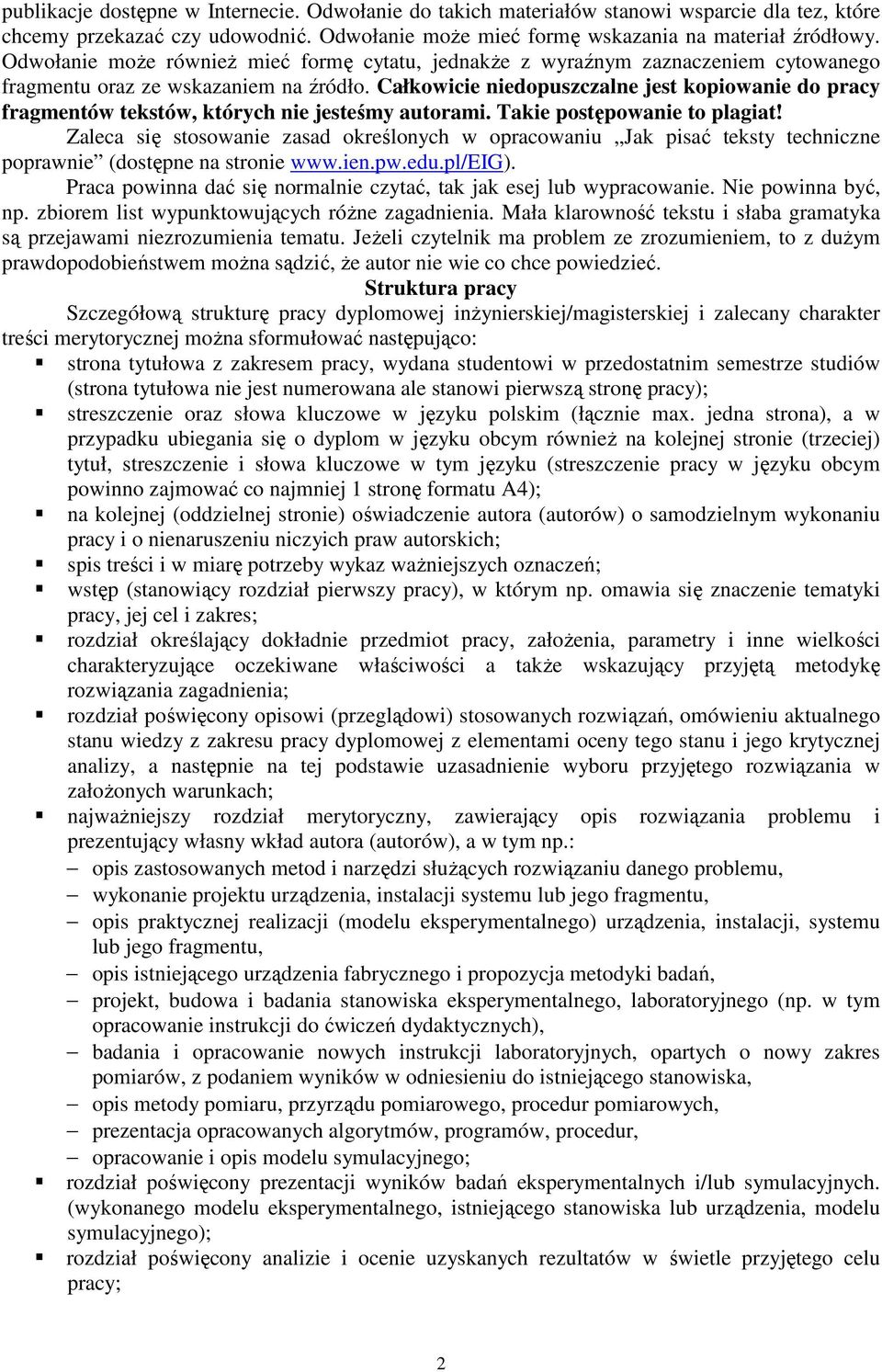 Całkowicie niedopuszczalne jest kopiowanie do pracy fragmentów tekstów, których nie jesteśmy autorami. Takie postępowanie to plagiat!