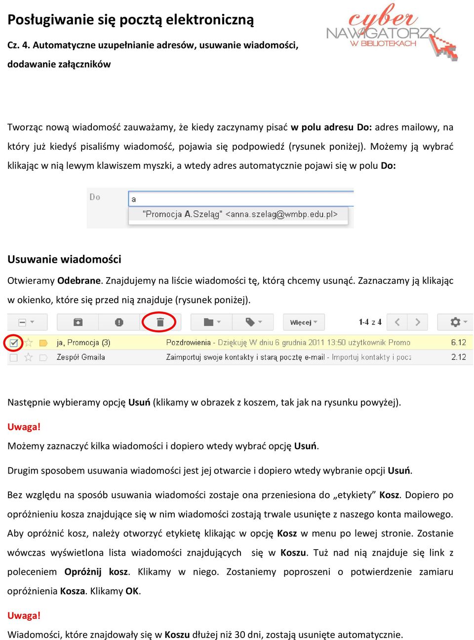 wiadomość, pojawia się podpowiedź (rysunek poniżej). Możemy ją wybrać klikając w nią lewym klawiszem myszki, a wtedy adres automatycznie pojawi się w polu Do: Usuwanie wiadomości Otwieramy Odebrane.