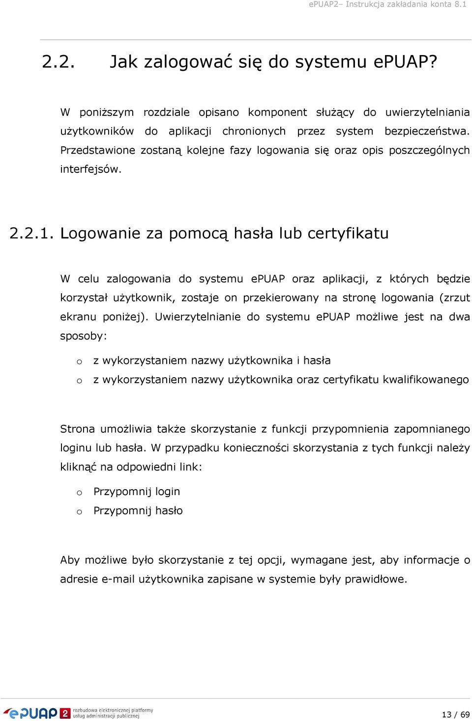 Logowanie za pomocą hasła lub certyfikatu W celu zalogowania do systemu epuap oraz aplikacji, z których będzie korzystał użytkownik, zostaje on przekierowany na stronę logowania (zrzut ekranu