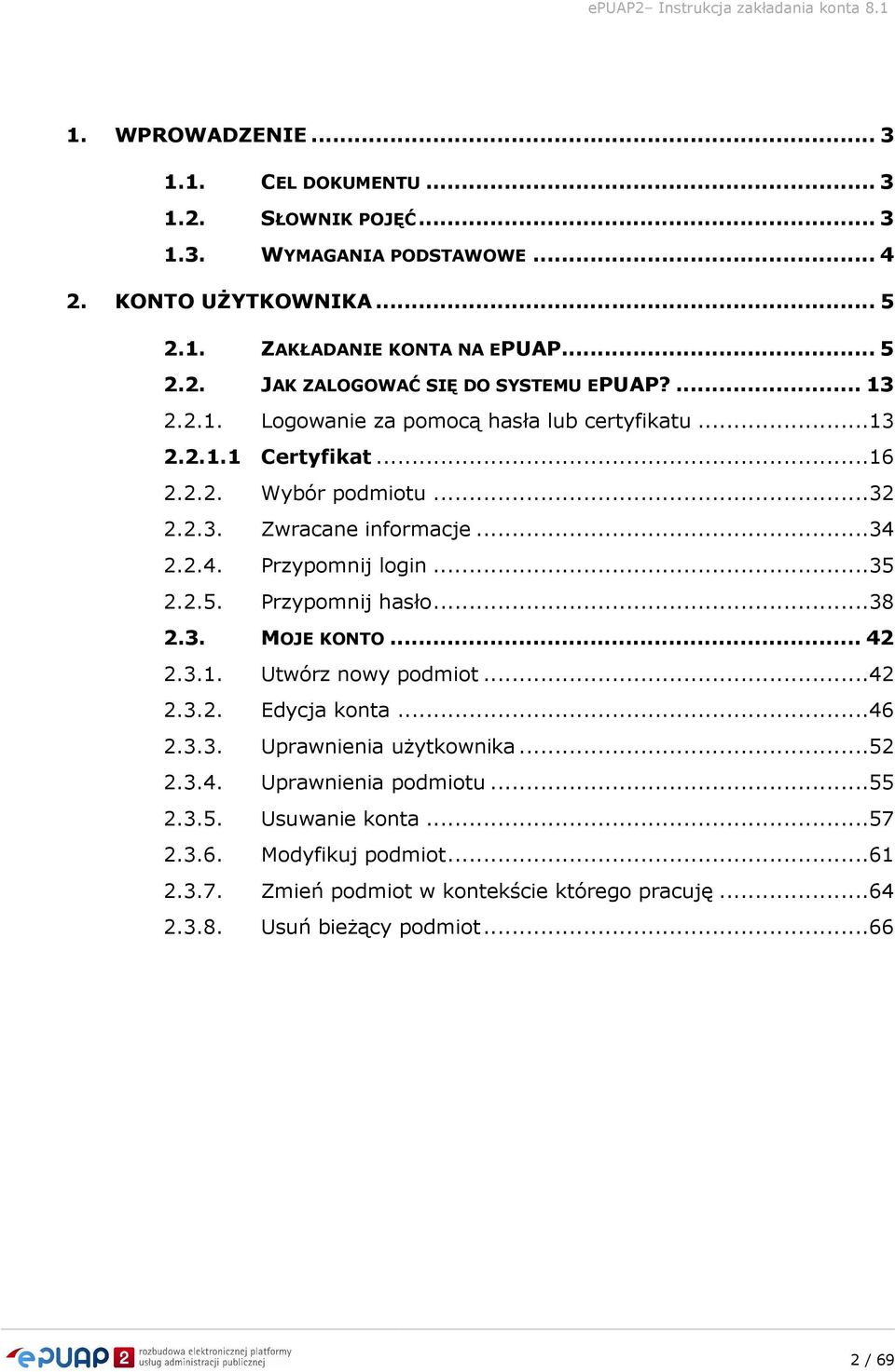 2.5. Przypomnij hasło...38 2.3. MOJE KONTO... 42 2.3.1. Utwórz nowy podmiot...42 2.3.2. Edycja konta...46 2.3.3. Uprawnienia użytkownika...52 2.3.4. Uprawnienia podmiotu...55 2.