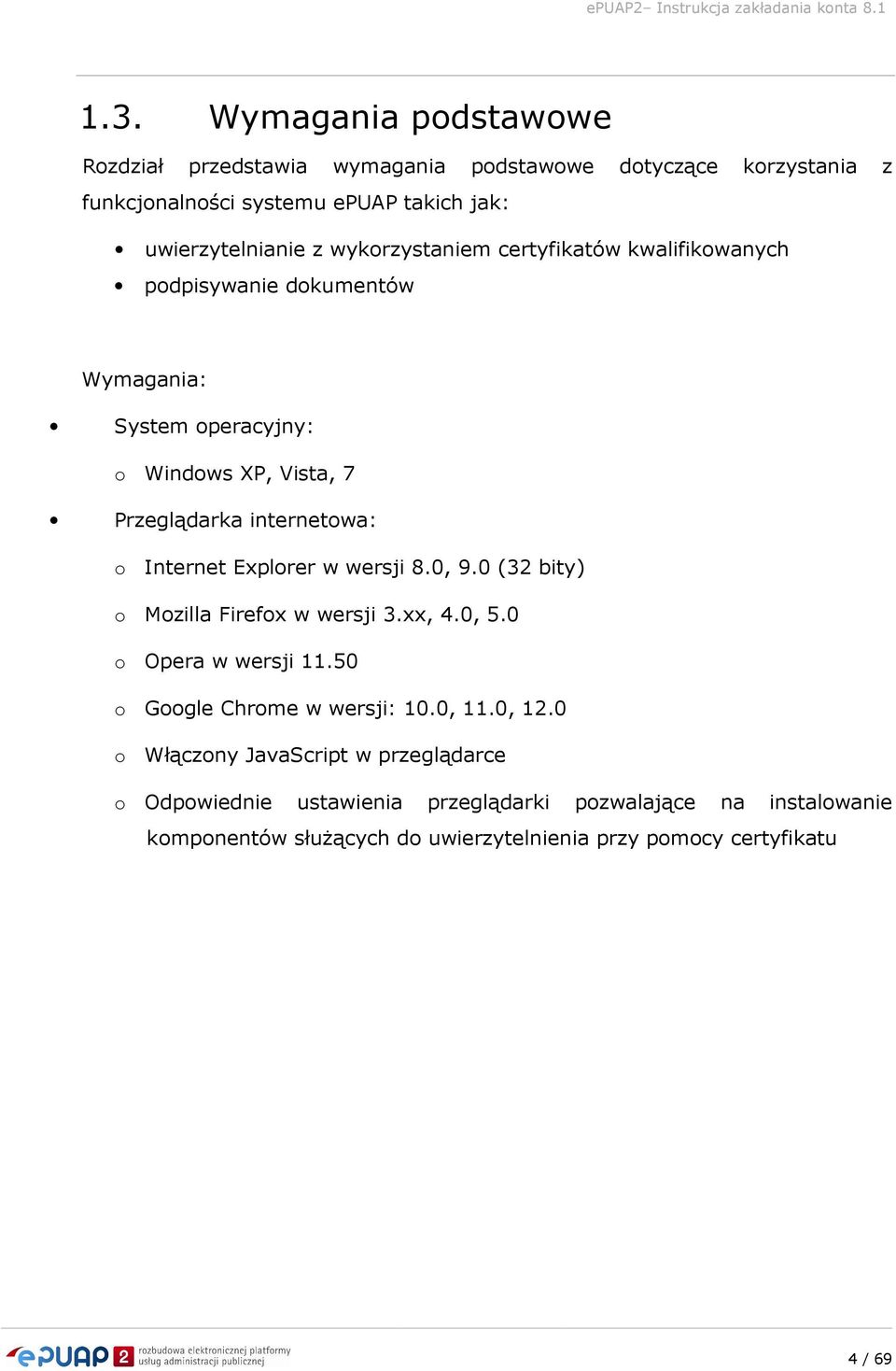 Explorer w wersji 8.0, 9.0 (32 bity) o Mozilla Firefox w wersji 3.xx, 4.0, 5.0 o Opera w wersji 11.50 o Google Chrome w wersji: 10.0, 11.0, 12.