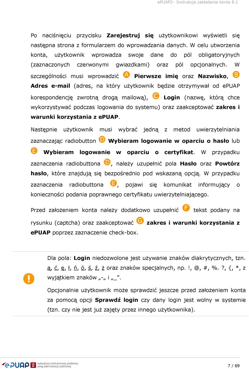 W szczególności musi wprowadzić Pierwsze imię oraz Nazwisko, Adres e-mail (adres, na który użytkownik będzie otrzymywał od epuap korespondencję zwrotną drogą mailową), Login (nazwę, którą chce