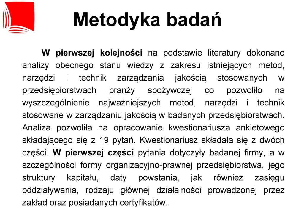 Analiza pozwoliła na opracowanie kwestionariusza ankietowego składającego się z 19 pytań. Kwestionariusz składała się z dwóch części.