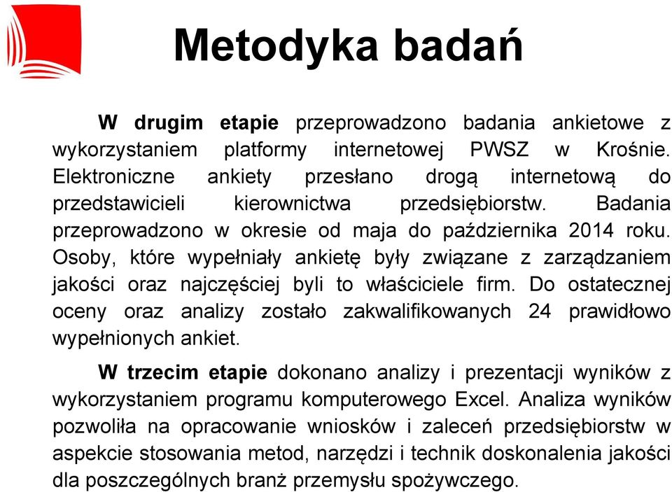 Osoby, które wypełniały ankietę były związane z zarządzaniem jakości oraz najczęściej byli to właściciele firm.