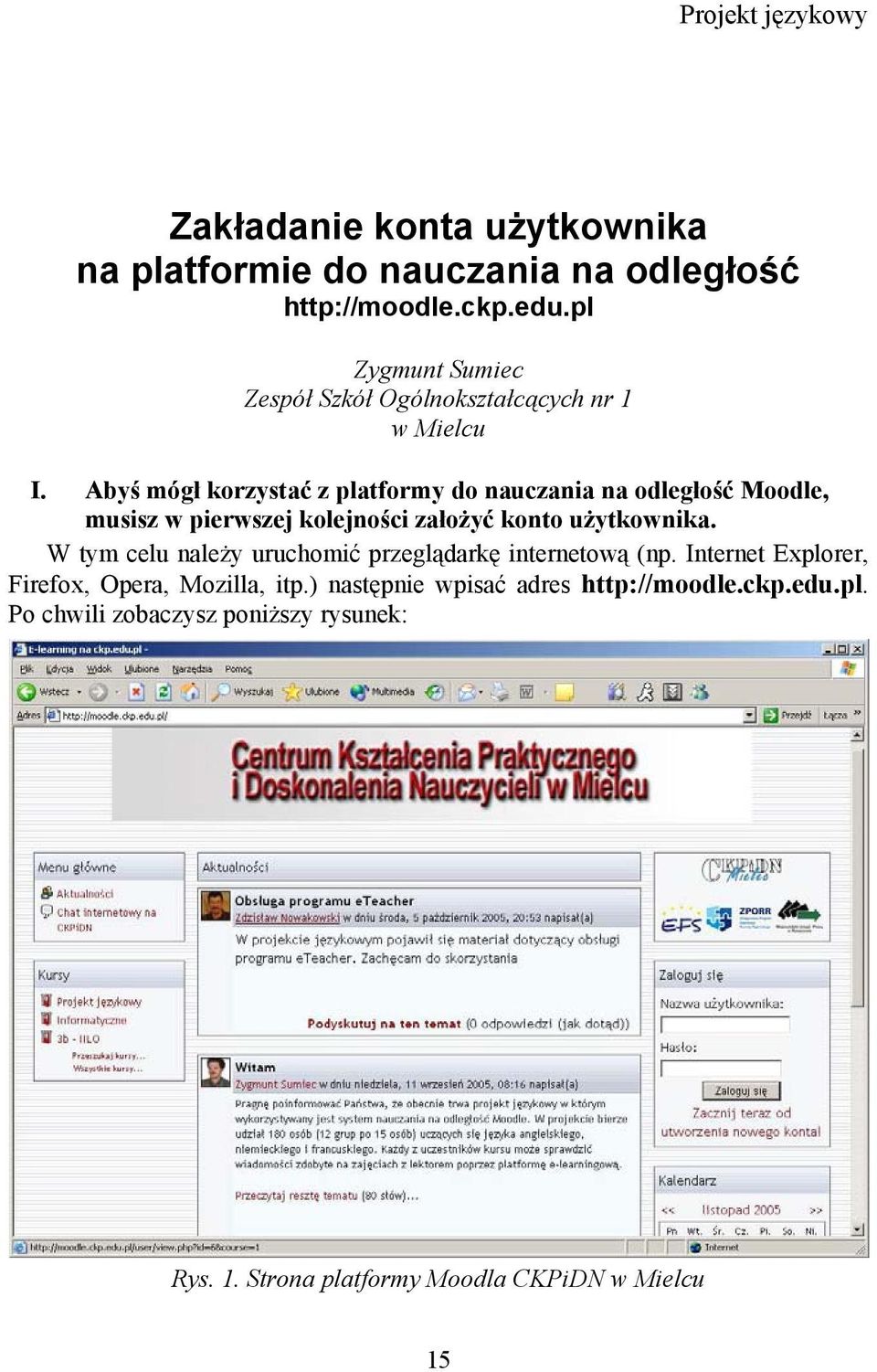 Abyś mógł korzystać z platformy do nauczania na odległość Moodle, musisz w pierwszej kolejności założyć konto użytkownika.