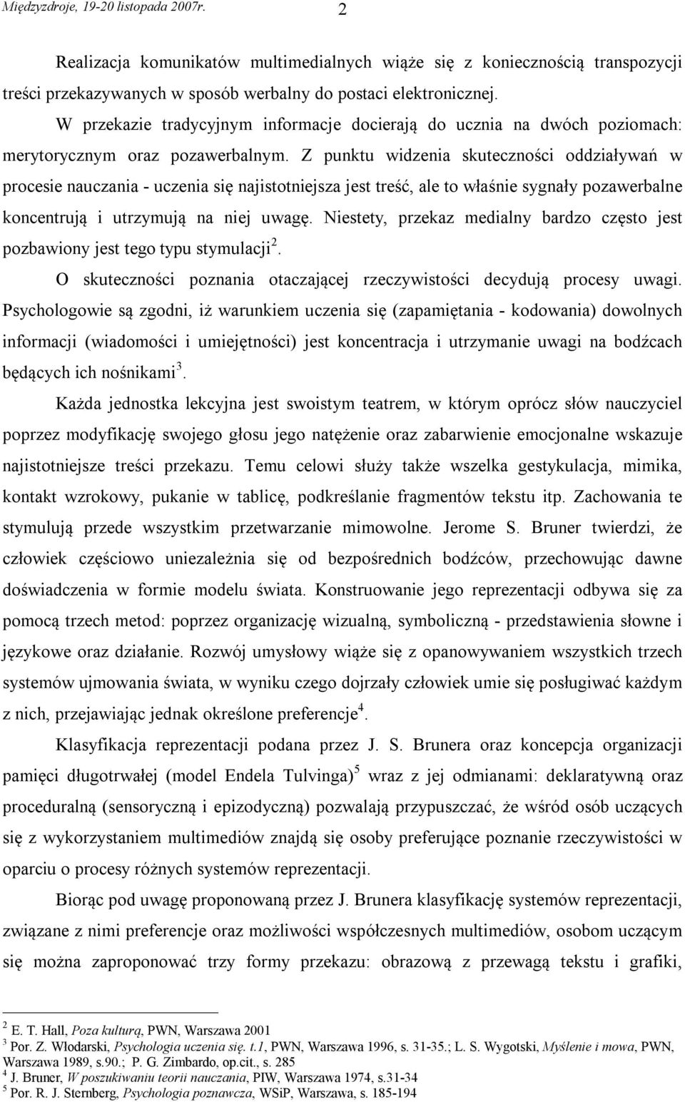 Z punktu widzenia skuteczności oddziaływań w procesie nauczania - uczenia się najistotniejsza jest treść, ale to właśnie sygnały pozawerbalne koncentrują i utrzymują na niej uwagę.