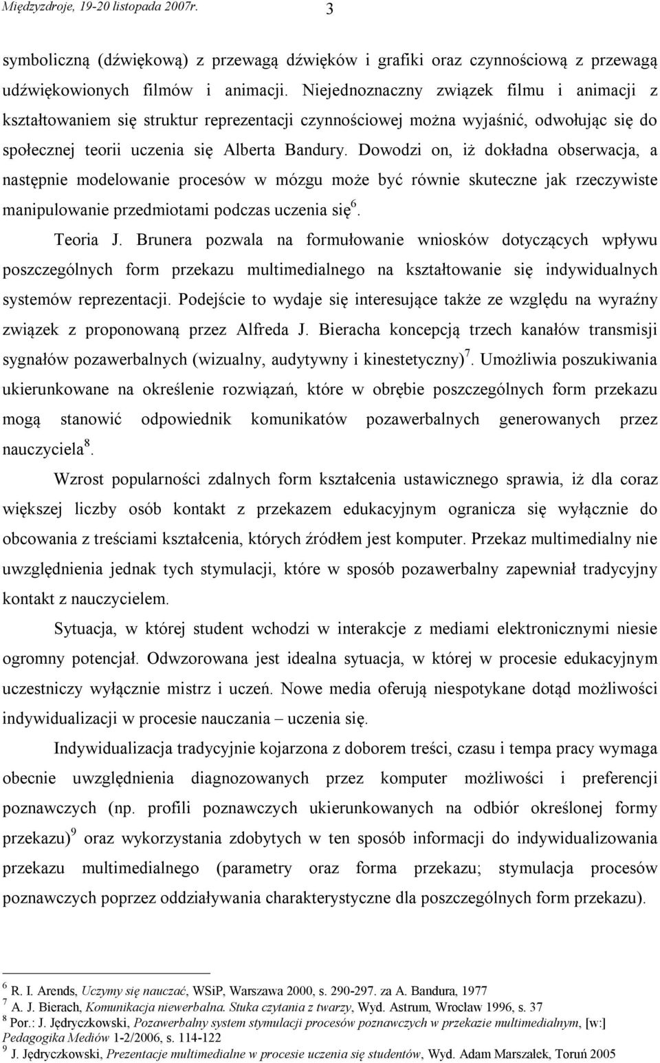 Dowodzi on, iż dokładna obserwacja, a następnie modelowanie procesów w mózgu może być równie skuteczne jak rzeczywiste manipulowanie przedmiotami podczas uczenia się 6. Teoria J.