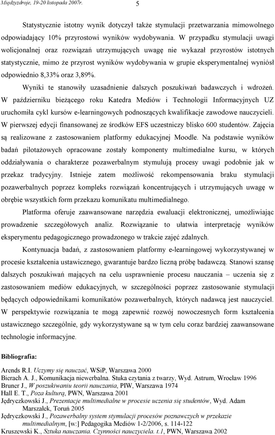 odpowiednio 8,33% oraz 3,89%. Wyniki te stanowiły uzasadnienie dalszych poszukiwań badawczych i wdrożeń.