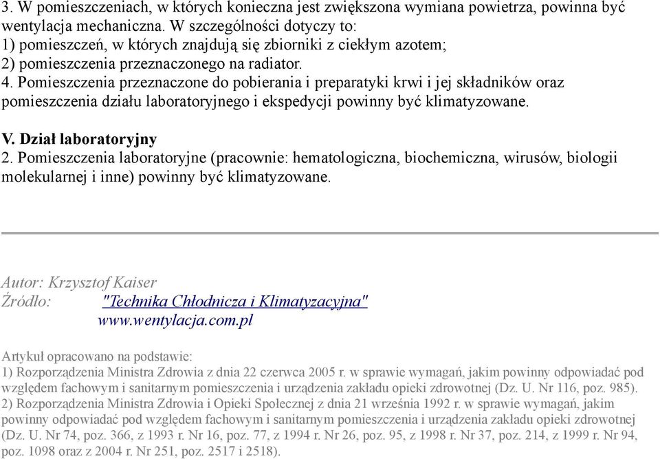 Pomieszczenia przeznaczone do pobierania i preparatyki krwi i jej składników oraz pomieszczenia działu laboratoryjnego i ekspedycji powinny być klimatyzowane. V. Dział laboratoryjny 2.