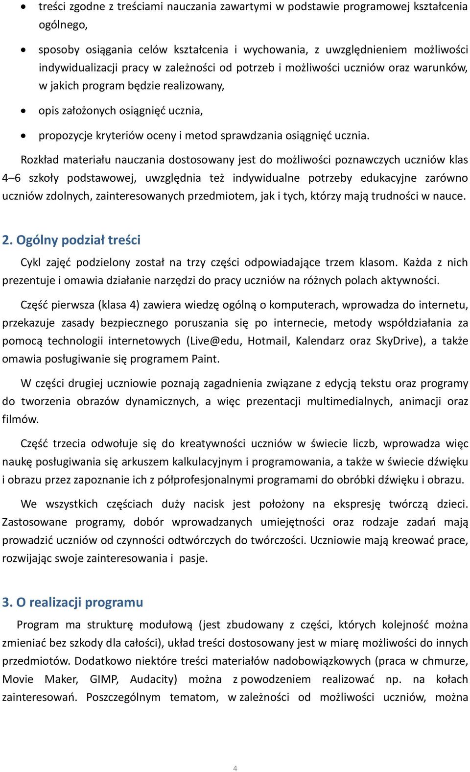 Rozkład materiału nauczania dostosowany jest do możliwości poznawczych uczniów klas 4 6 szkoły podstawowej, uwzględnia też indywidualne potrzeby edukacyjne zarówno uczniów zdolnych, zainteresowanych