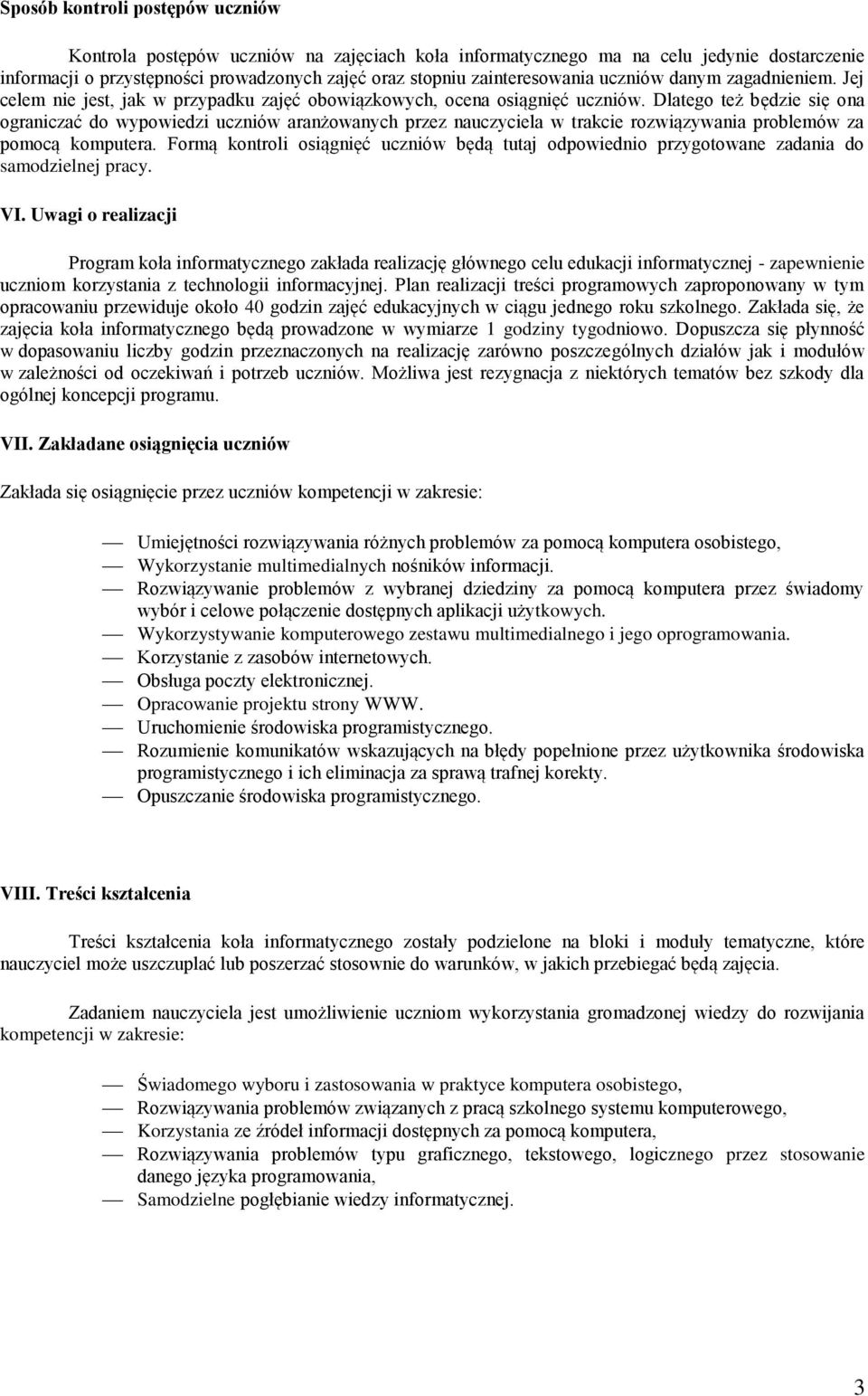 Dlatego też będzie się ona ograniczać do wypowiedzi uczniów aranżowanych przez nauczyciela w trakcie rozwiązywania problemów za pomocą komputera.