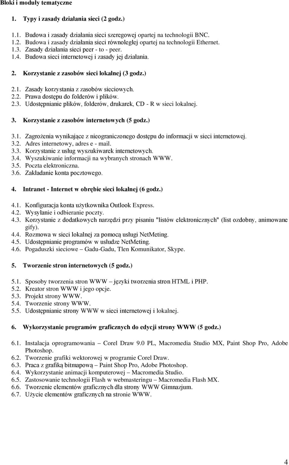 2.3. Udostępnianie plików, folderów, drukarek, CD - R w sieci lokalnej. 3. Korzystanie z zasobów internetowych (5 godz.) 3.1.