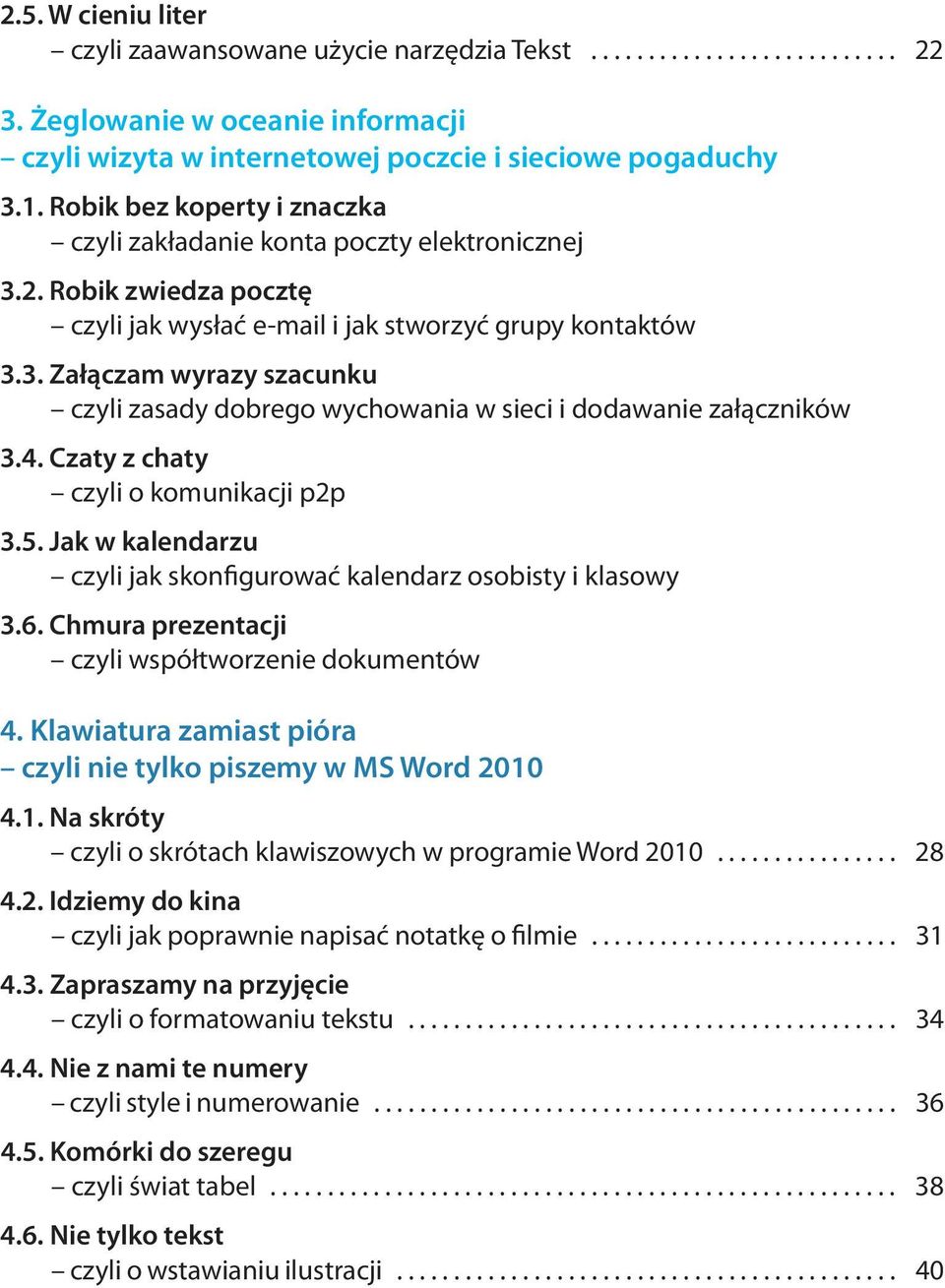 4. Czaty z chaty czyli o komunikacji p2p 3.5. Jak w kalendarzu czyli jak skonfigurować kalendarz osobisty i klasowy 3.6. Chmura prezentacji czyli współtworzenie dokumentów 4.