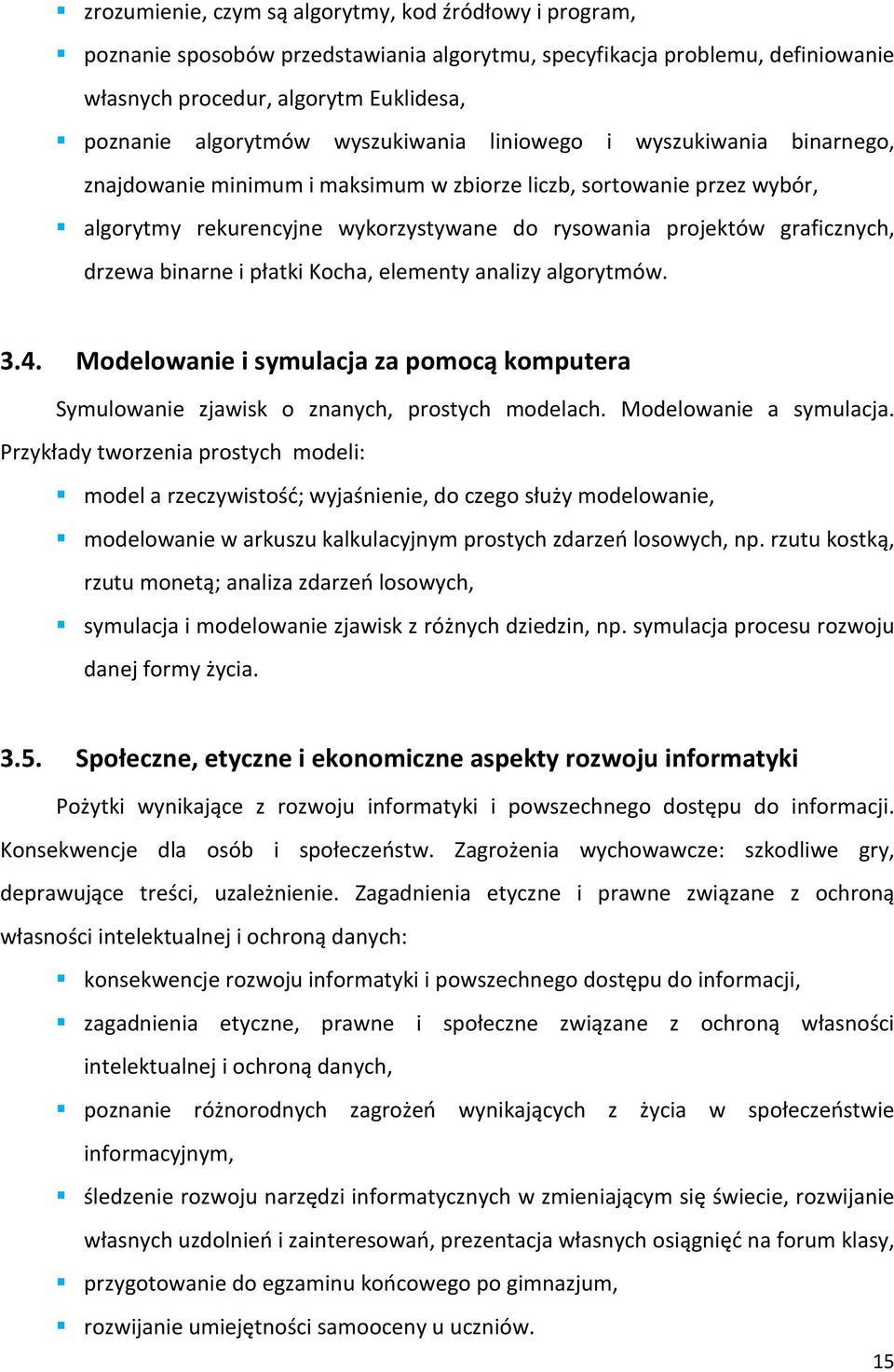 drzewa binarne i płatki Kocha, elementy analizy algorytmów. 3.4. Modelowanie i symulacja za pomocą komputera Symulowanie zjawisk o znanych, prostych modelach. Modelowanie a symulacja.