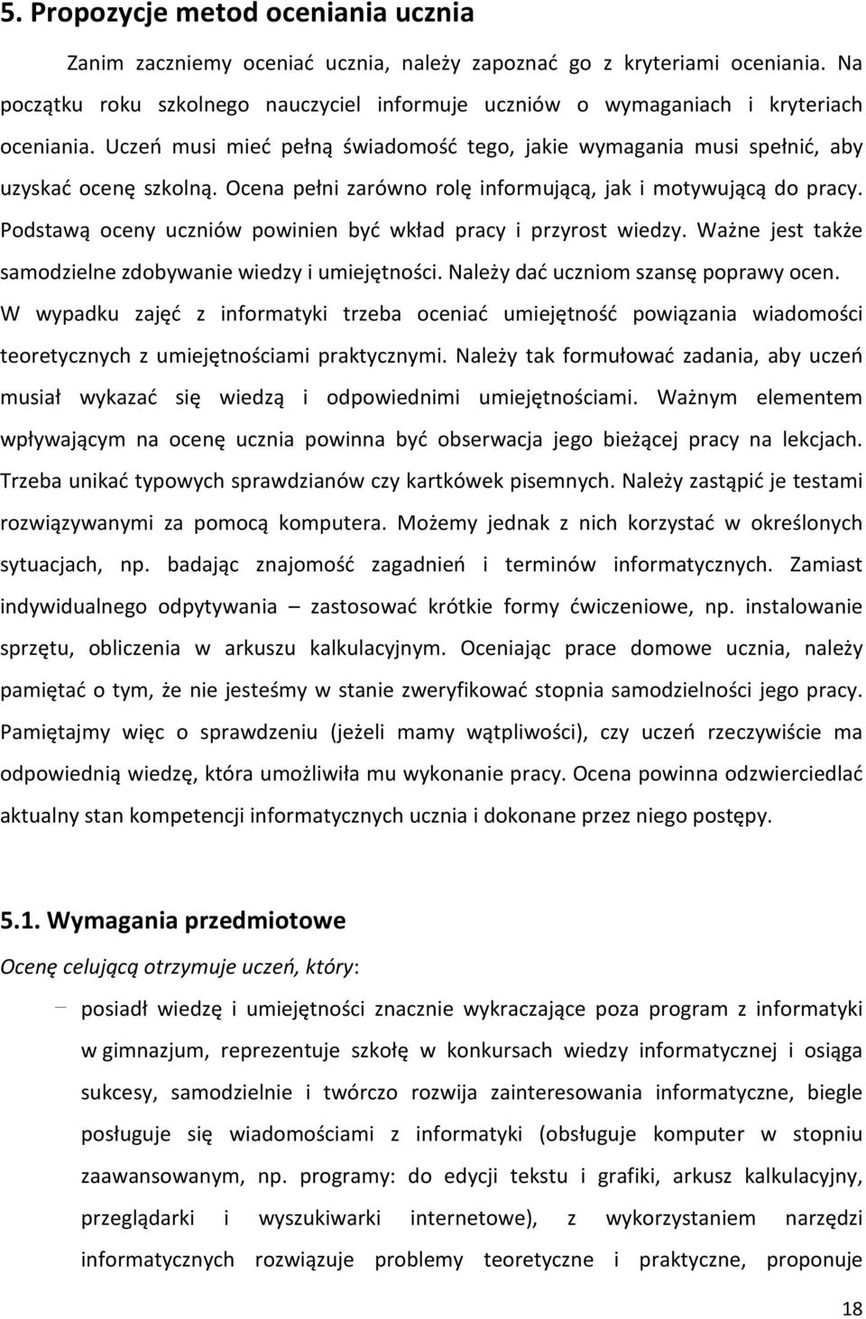 Ocena pełni zarówno rolę informującą, jak i motywującą do pracy. Podstawą oceny uczniów powinien być wkład pracy i przyrost wiedzy. Ważne jest także samodzielne zdobywanie wiedzy i umiejętności.