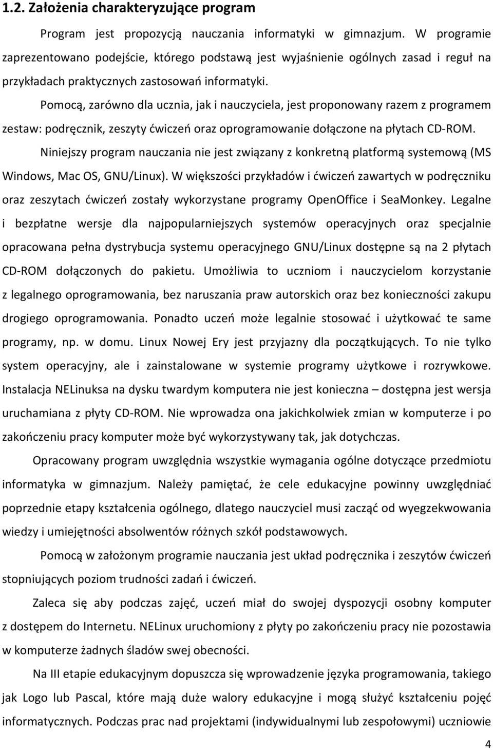 Pomocą, zarówno dla ucznia, jak i nauczyciela, jest proponowany razem z programem zestaw: podręcznik, zeszyty ćwiczeń oraz oprogramowanie dołączone na płytach CD-ROM.