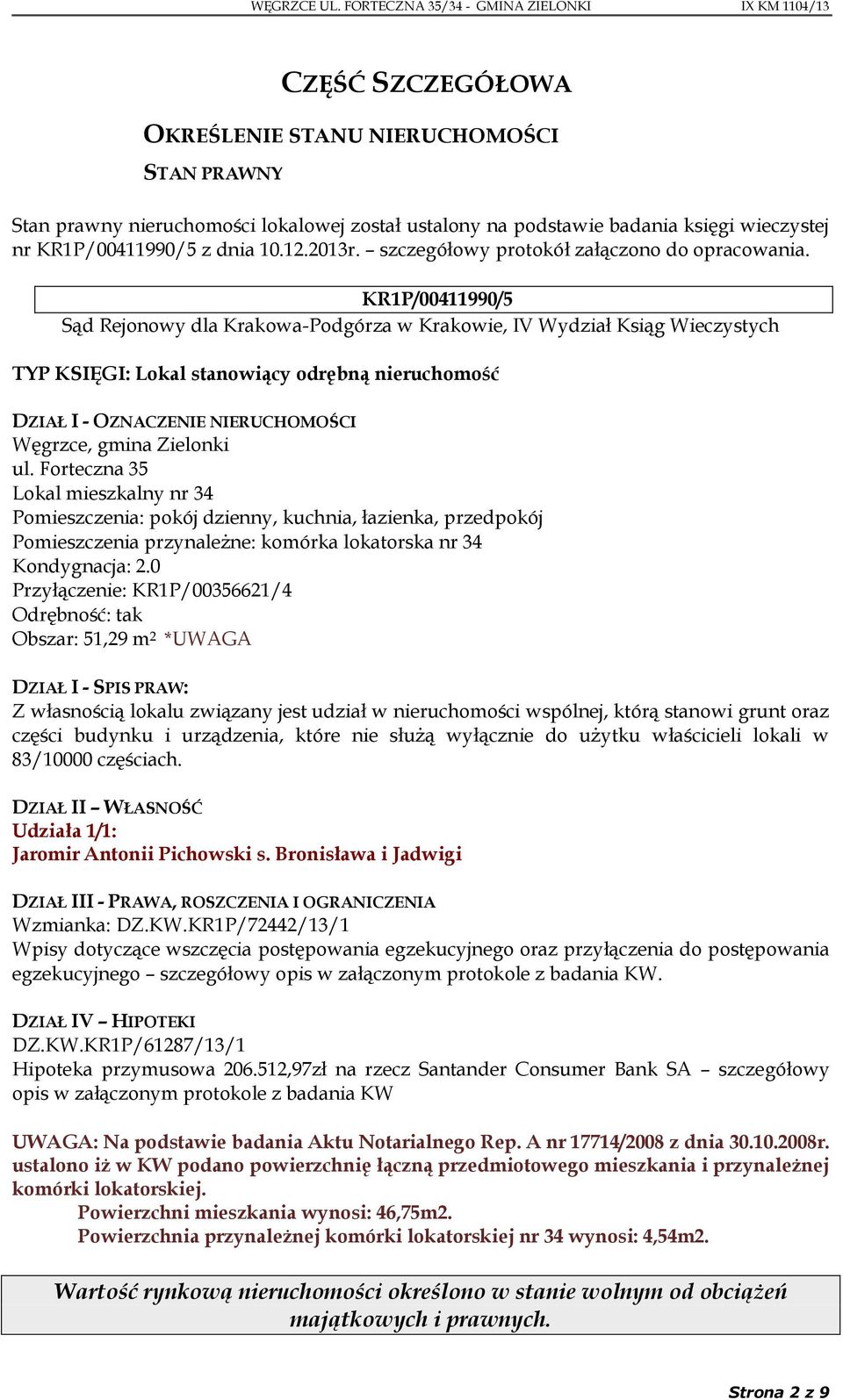 KR1P/00411990/5 Sąd Rejonowy dla Krakowa-Podgórza w Krakowie, IV Wydział Ksiąg Wieczystych TYP KSIĘGI: Lokal stanowiący odrębną nieruchomość DZIAŁ I - OZNACZENIE NIERUCHOMOŚCI Węgrzce, gmina Zielonki