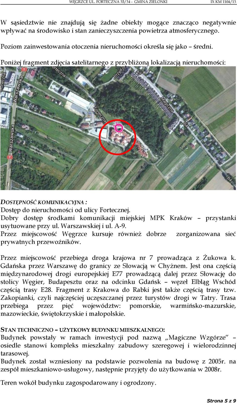Poniżej fragment zdjęcia satelitarnego z przybliżoną lokalizacją nieruchomości: DOSTĘPNOŚĆ KOMUNIKACYJNA : Dostęp do nieruchomości od ulicy Fortecznej.