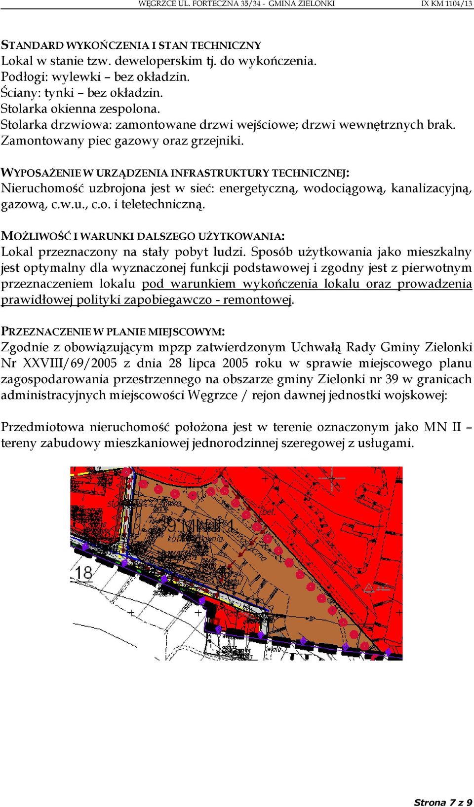 WYPOSAŻENIE W URZĄDZENIA INFRASTRUKTURY TECHNICZNEJ: Nieruchomość uzbrojona jest w sieć: energetyczną, wodociągową, kanalizacyjną, gazową, c.w.u., c.o. i teletechniczną.