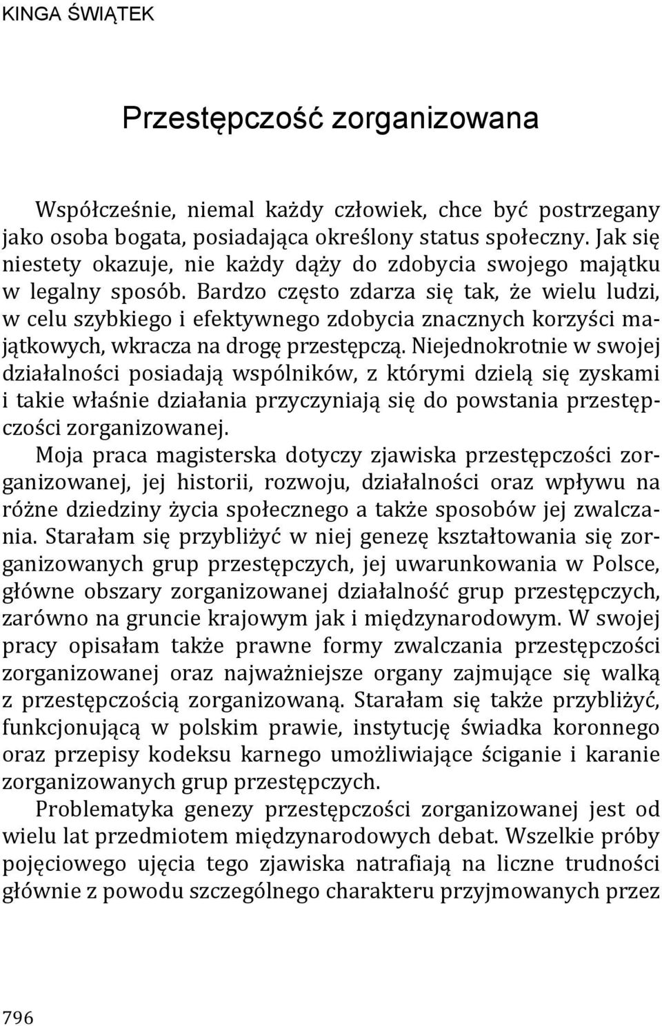 Bardzo często zdarza się tak, że wielu ludzi, w celu szybkiego i efektywnego zdobycia znacznych korzyści majątkowych, wkracza na drogę przestępczą.