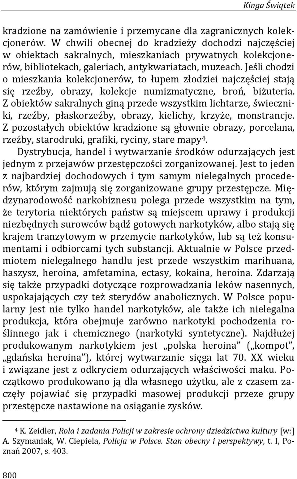 Jeśli chodzi o mieszkania kolekcjonerów, to łupem złodziei najczęściej stają się rzeźby, obrazy, kolekcje numizmatyczne, broń, biżuteria.