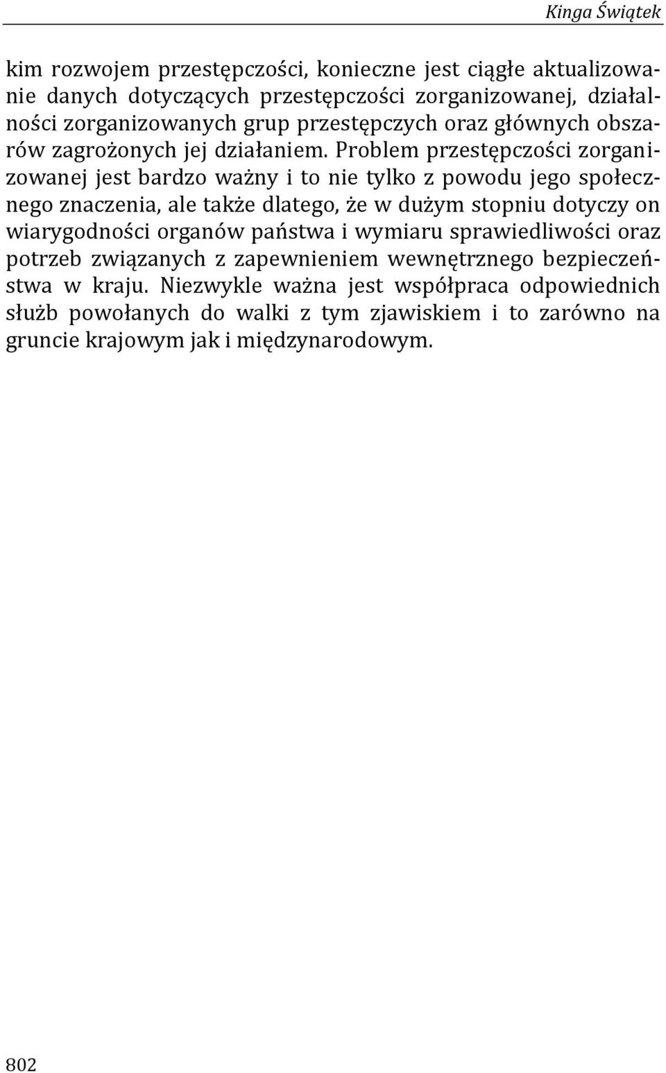 Problem przestępczości zorganizowanej jest bardzo ważny i to nie tylko z powodu jego społecznego znaczenia, ale także dlatego, że w dużym stopniu dotyczy on