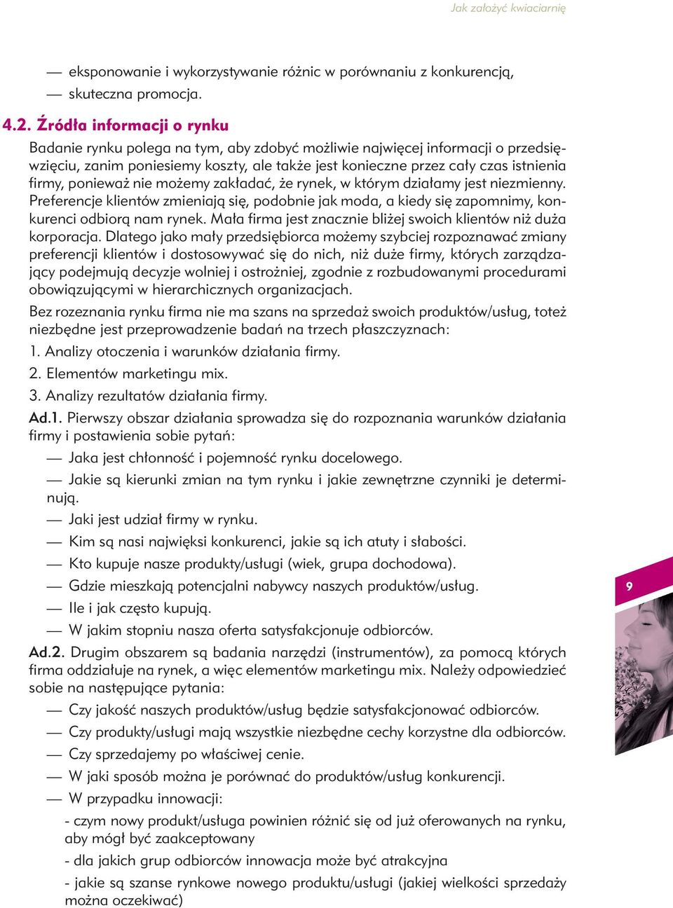 ponieważ nie możemy zakładać, że rynek, w którym działamy jest niezmienny. Preferencje klientów zmieniają się, podobnie jak moda, a kiedy się zapomnimy, konkurenci odbiorą nam rynek.