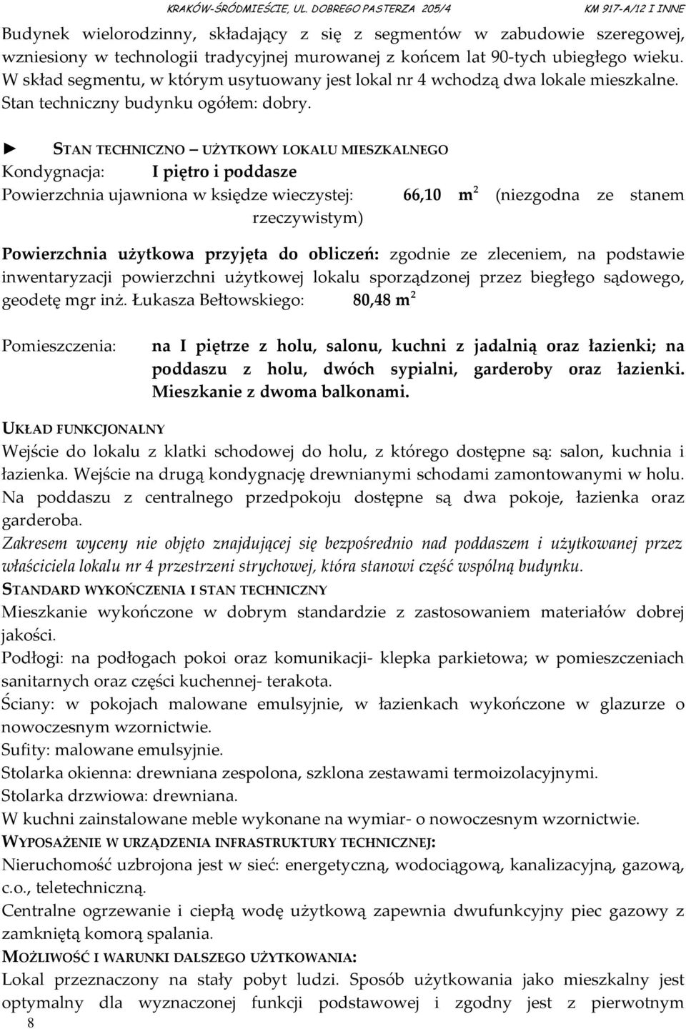 STAN TECHNICZNO UŻYTKOWY LOKALU MIESZKALNEGO Kondygnacja: I piętro i poddasze Powierzchnia ujawniona w księdze wieczystej: 66,10 m 2 (niezgodna ze stanem rzeczywistym) Powierzchnia użytkowa przyjęta