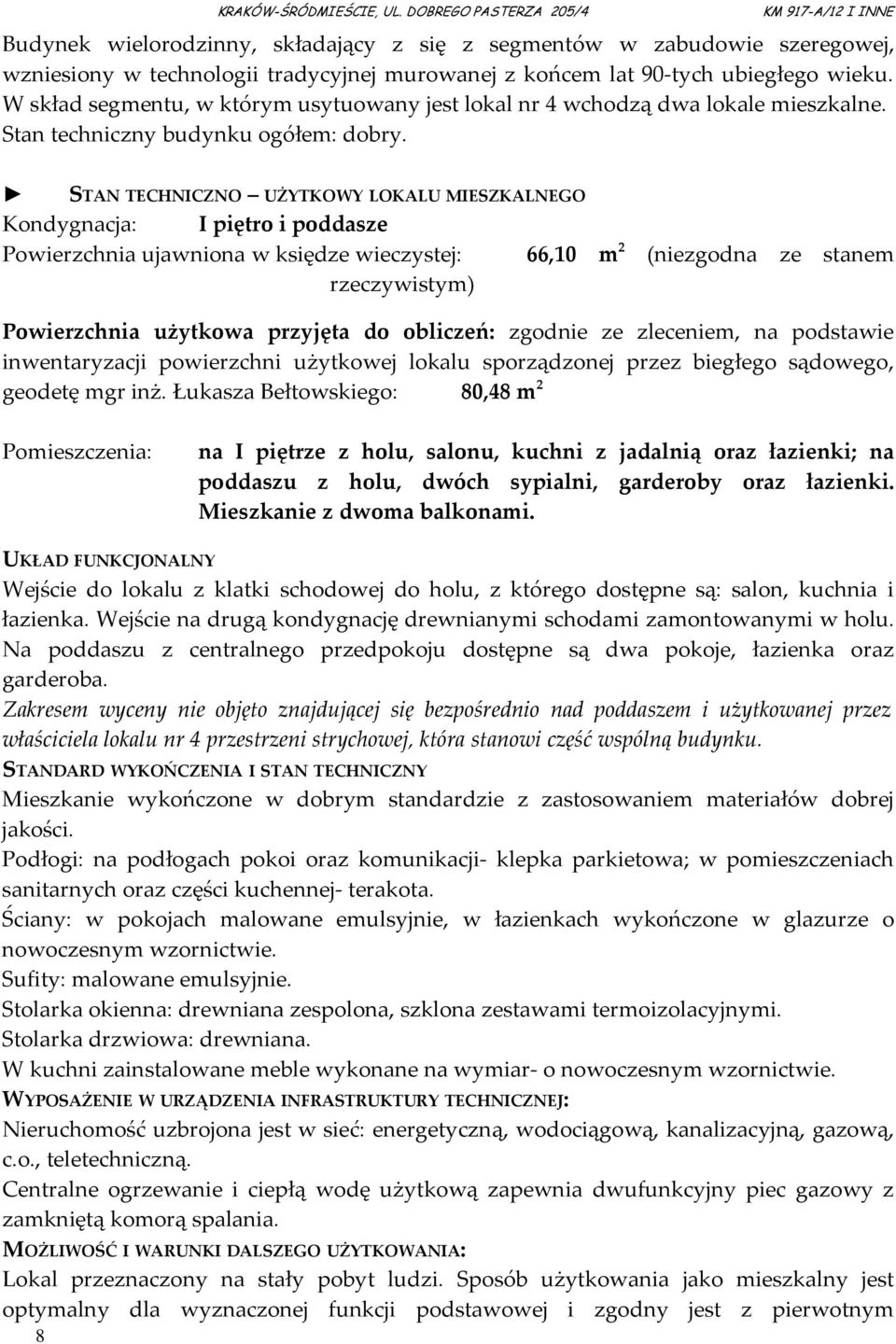 STAN TECHNICZNO UŻYTKOWY LOKALU MIESZKALNEGO Kondygnacja: I piętro i poddasze Powierzchnia ujawniona w księdze wieczystej: 66,10 m 2 (niezgodna ze stanem rzeczywistym) Powierzchnia użytkowa przyjęta