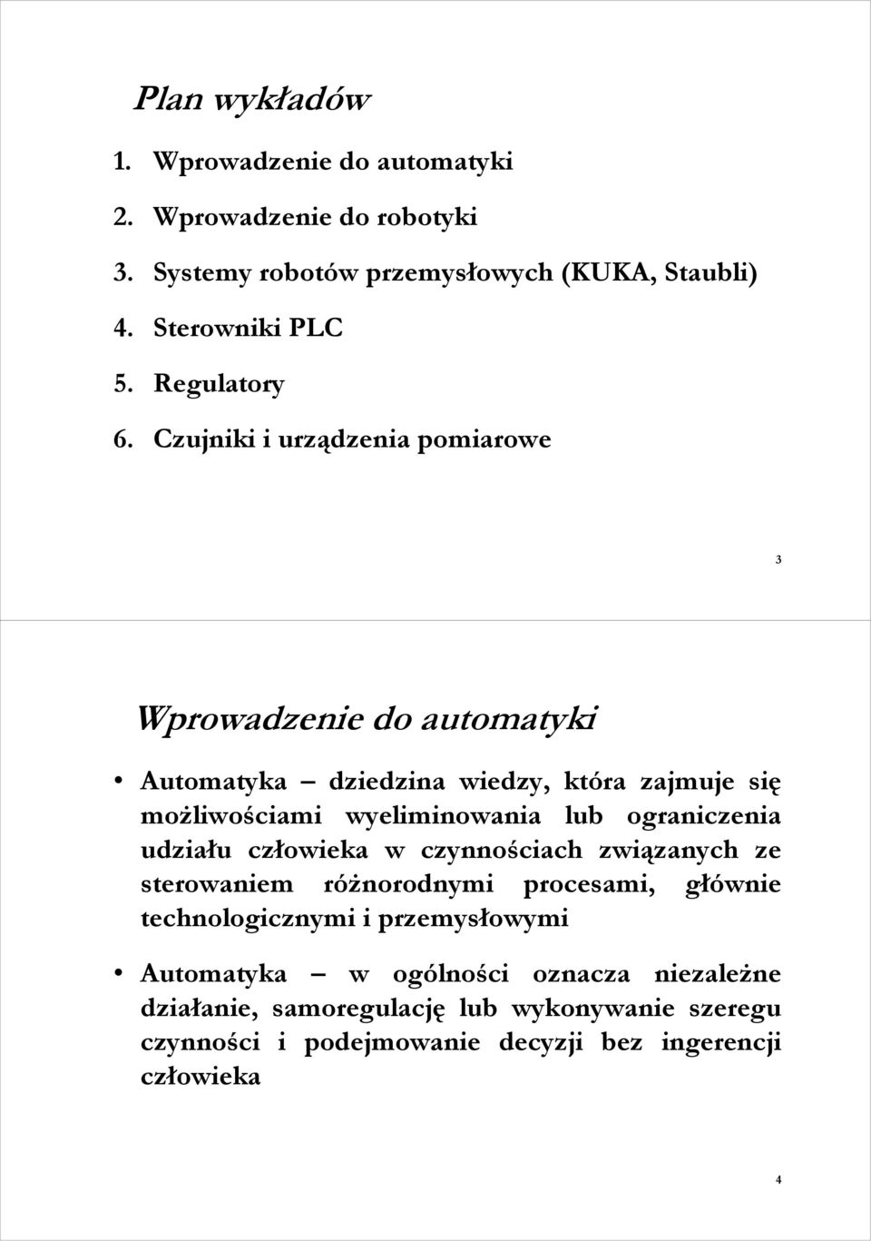 udziału człowieka w czynnościach związanych ze sterowaniem róŝnorodnymi procesami, głównie technologicznymi i przemysłowymi
