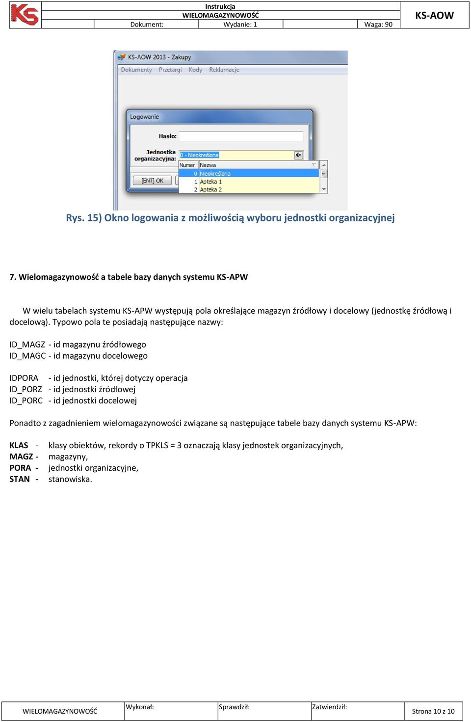 Typowo pola te posiadają następujące nazwy: ID_MAGZ - id magazynu źródłowego ID_MAGC - id magazynu docelowego IDPORA - id jednostki, której dotyczy operacja ID_PORZ - id jednostki