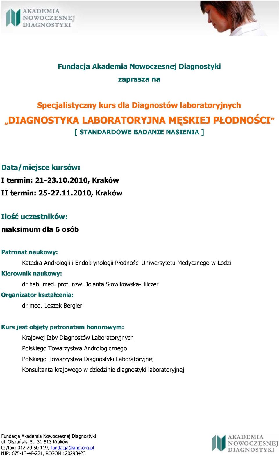 2010, Kraków Ilość uczestników: maksimum dla 6 osób Patronat naukowy: Katedra Andrologii i Endokrynologii Płodności Uniwersytetu Medycznego w Łodzi Kierownik naukowy: dr hab.