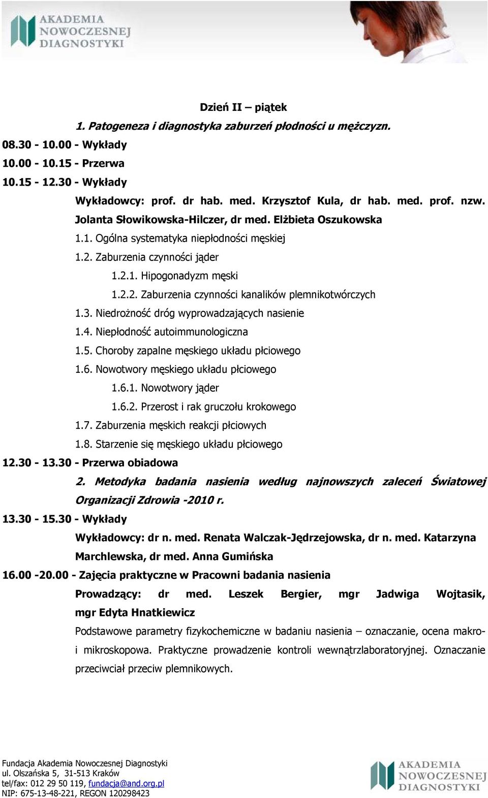 3. Niedrożność dróg wyprowadzających nasienie 1.4. Niepłodność autoimmunologiczna 1.5. Choroby zapalne męskiego układu płciowego 1.6. Nowotwory męskiego układu płciowego 1.6.1. Nowotwory jąder 1.6.2.