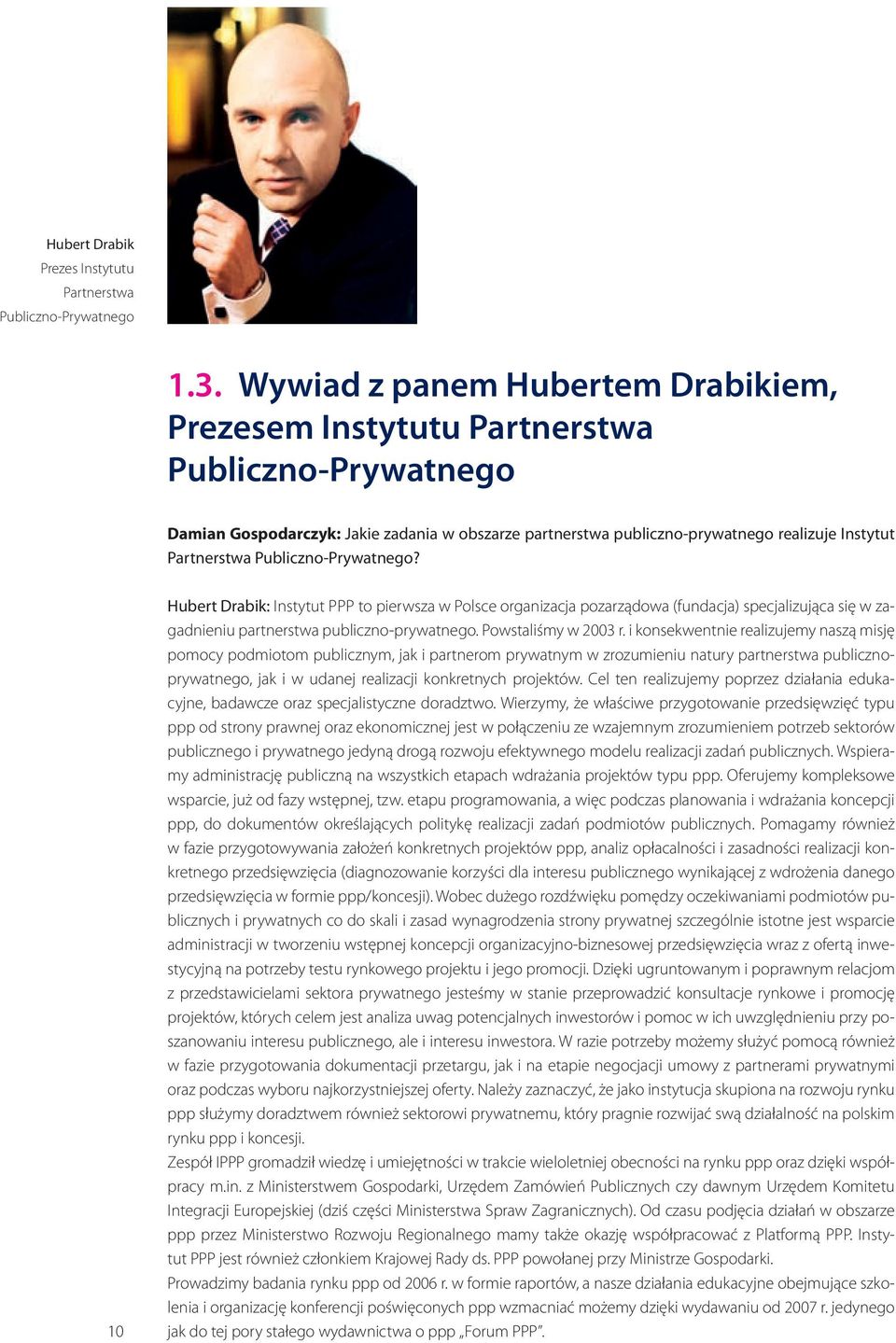 Publiczno-Prywatnego? 10 Hubert Drabik: Instytut ppp to pierwsza w Polsce organizacja pozarządowa (fundacja) specjalizująca się w zagadnieniu partnerstwa publiczno-prywatnego. Powstaliśmy w 2003 r.