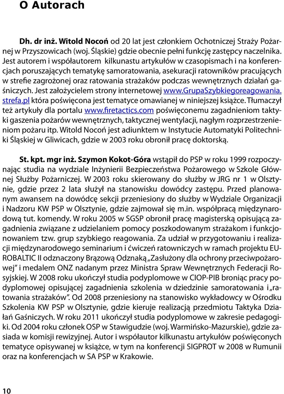 strażaków podczas wewnętrznych działań gaśniczych. Jest założycielem strony internetowej www.grupaszybkiegoreagowania. strefa.pl która poświęcona jest tematyce omawianej w niniejszej książce.