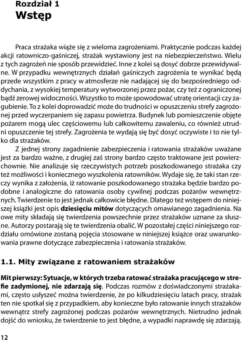 W przypadku wewnętrznych działań gaśniczych zagrożenia te wynikać będą przede wszystkim z pracy w atmosferze nie nadającej się do bezpośredniego oddychania, z wysokiej temperatury wytworzonej przez