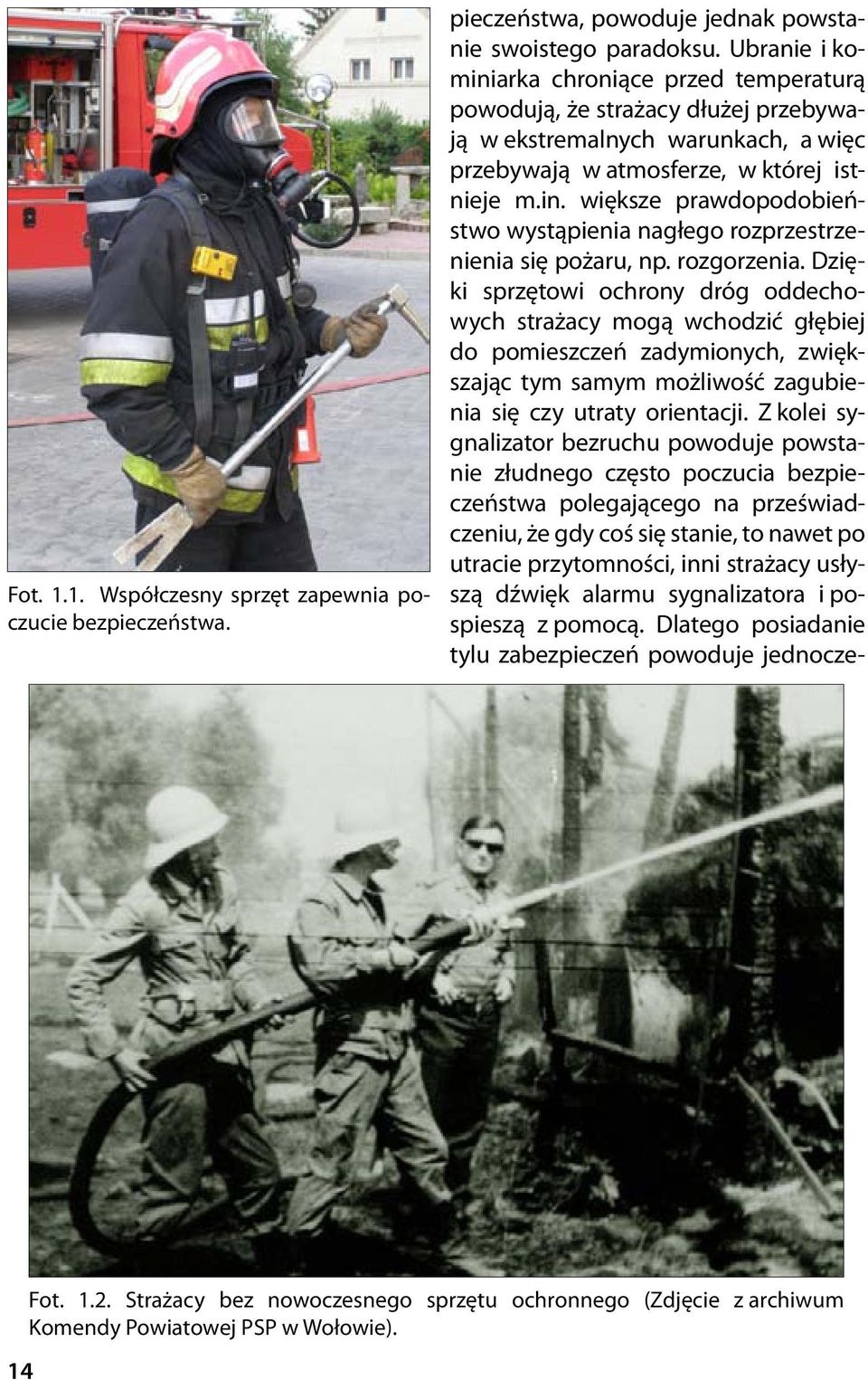 rozgorzenia. Dzięki sprzętowi ochrony dróg oddechowych strażacy mogą wchodzić głębiej do pomieszczeń zadymionych, zwiększając tym samym możliwość zagubienia się czy utraty orientacji.